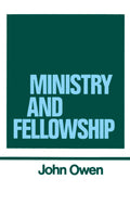 The Works of John Owen, Vol. 13: Ministry and Fellowship
