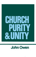 The Works of John Owen, Vol. 15: Church Purity and Unity